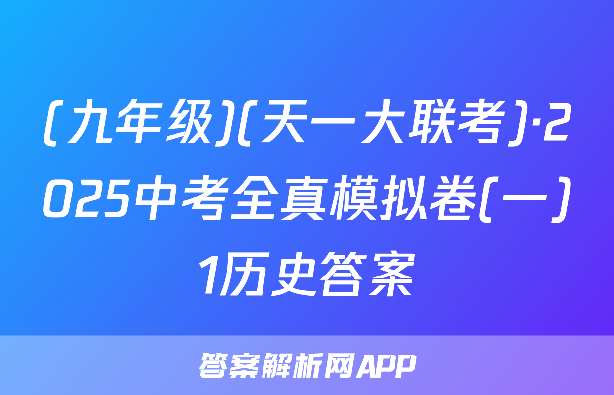 (九年级)(天一大联考)·2025中考全真模拟卷(一)1历史答案