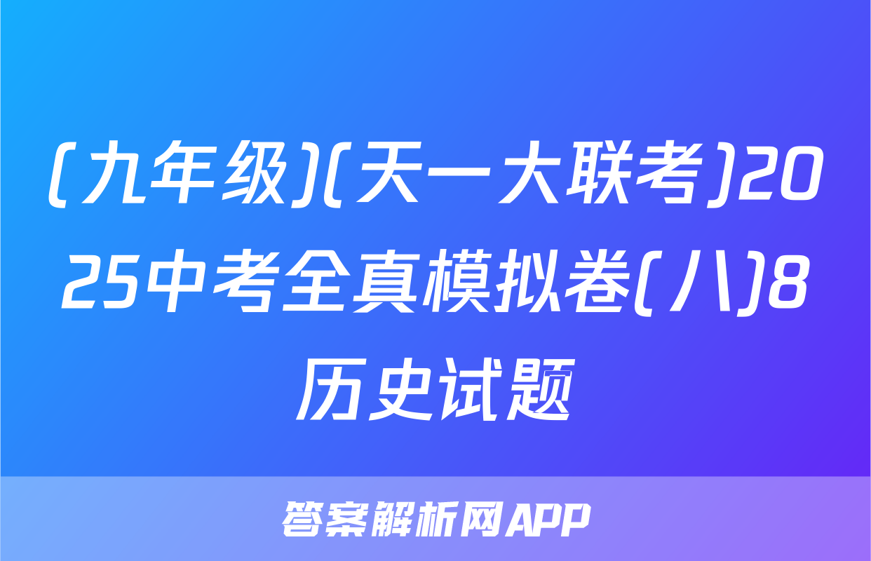 (九年级)(天一大联考)2025中考全真模拟卷(八)8历史试题