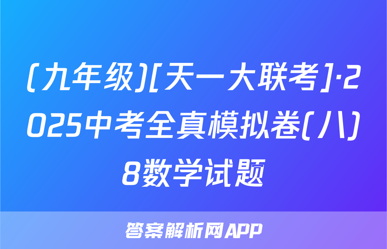 (九年级)[天一大联考]·2025中考全真模拟卷(八)8数学试题