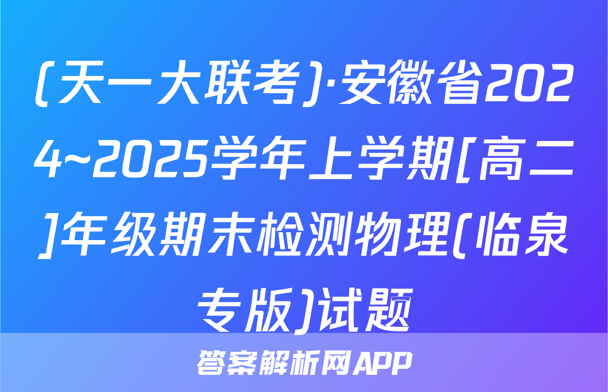 (天一大联考)·安徽省2024~2025学年上学期[高二]年级期末检测物理(临泉专版)试题
