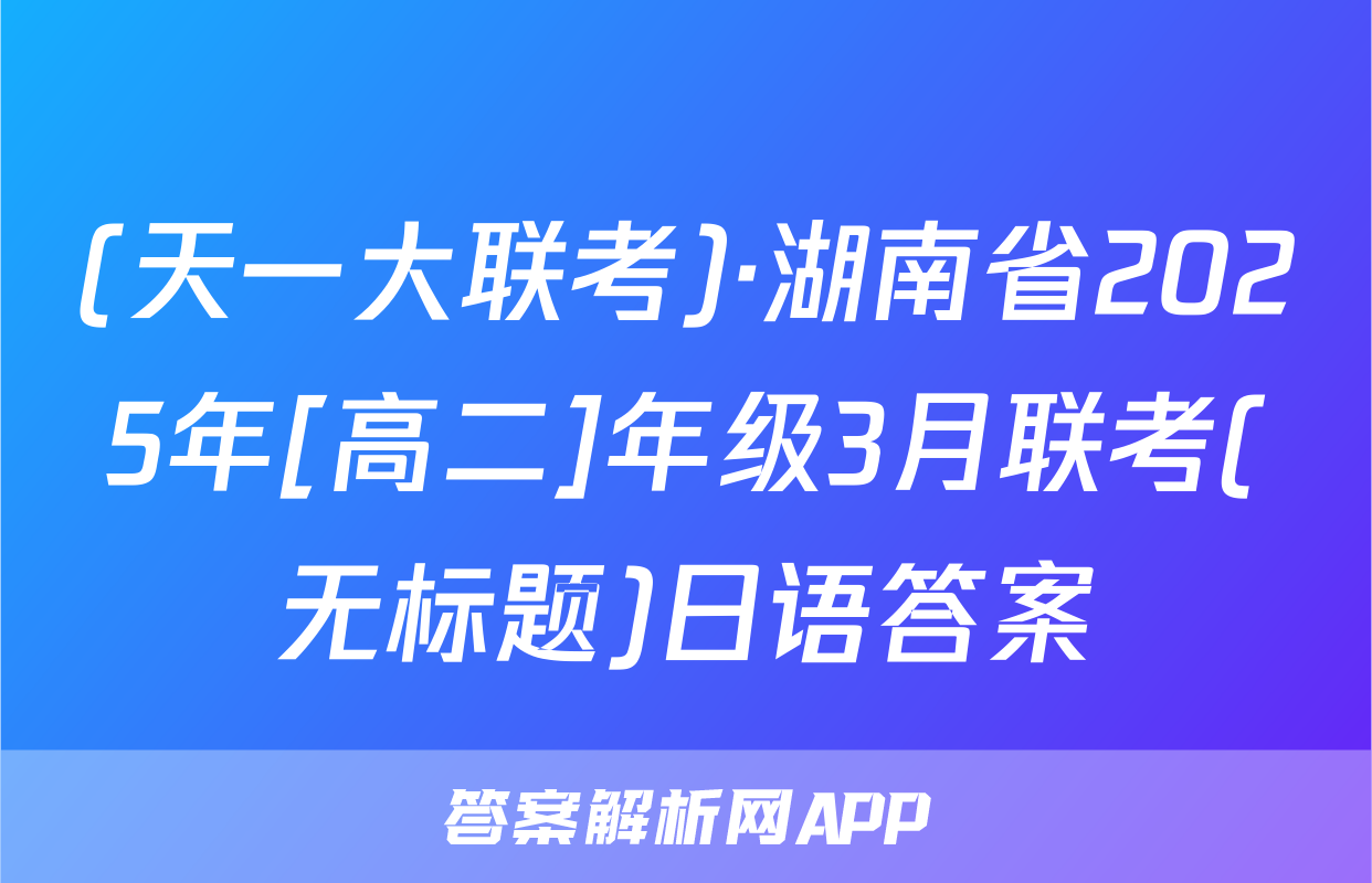 (天一大联考)·湖南省2025年[高二]年级3月联考(无标题)日语答案