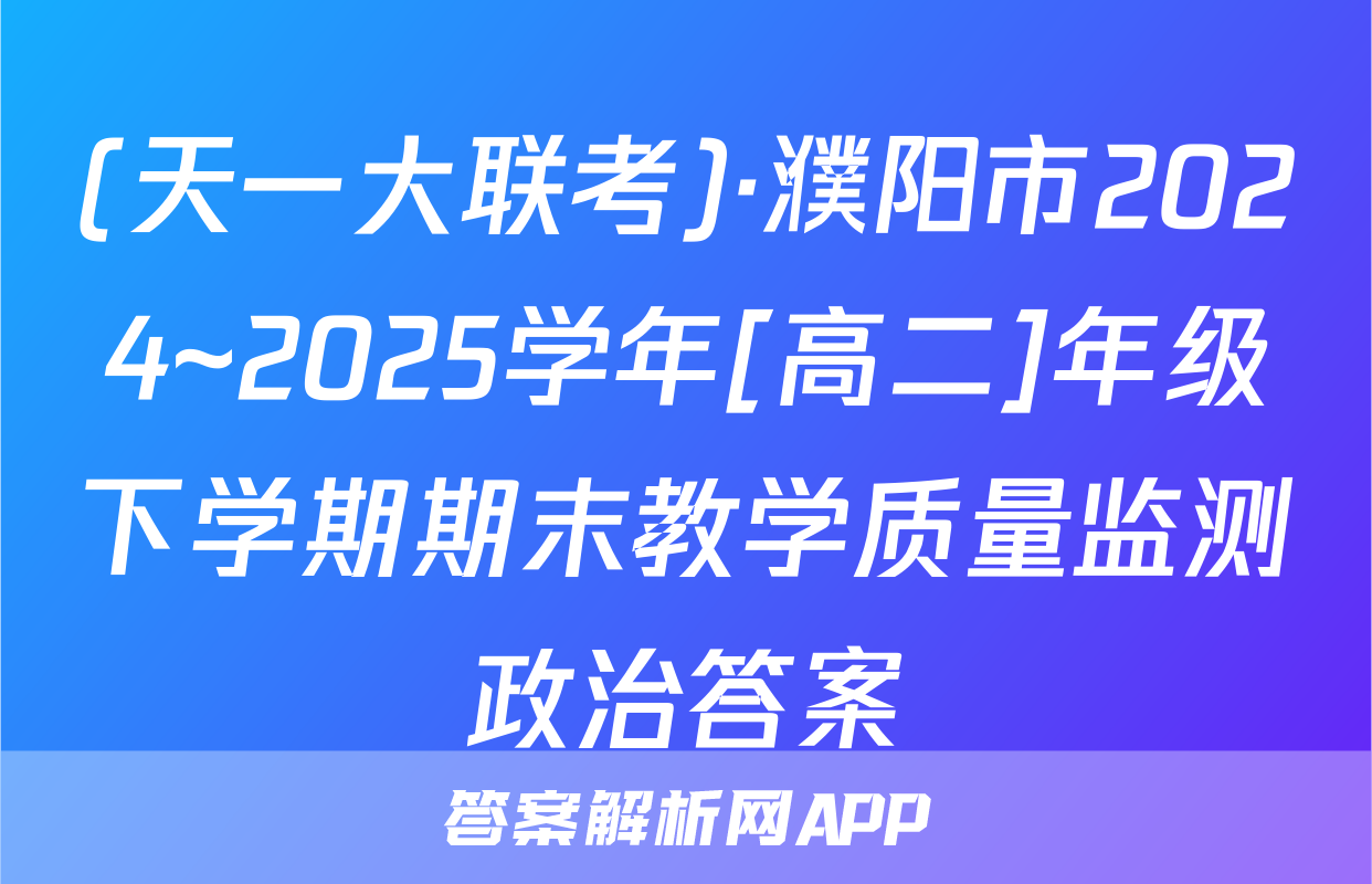 (天一大联考)·濮阳市2024~2025学年[高二]年级下学期期末教学质量监测政治答案