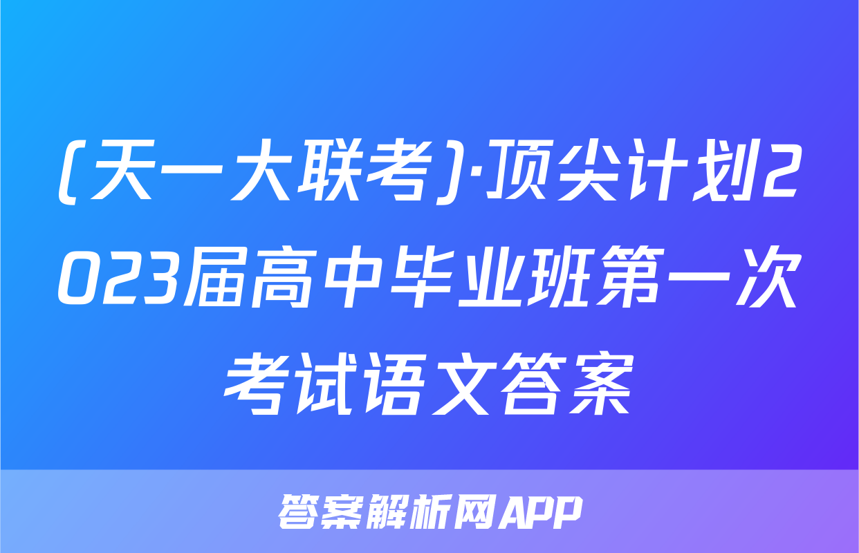 (天一大联考)·顶尖计划2023届高中毕业班第一次考试语文答案