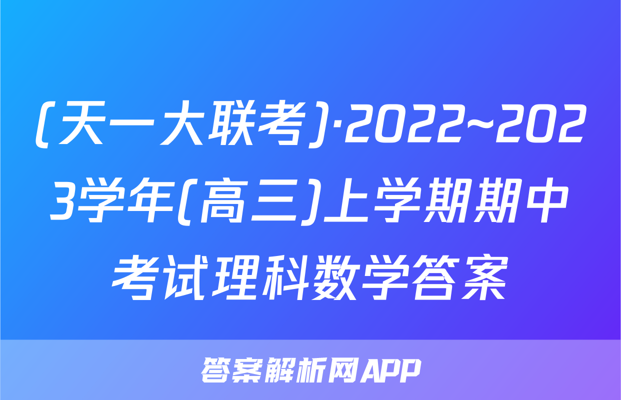 (天一大联考)·2022~2023学年(高三)上学期期中考试理科数学答案