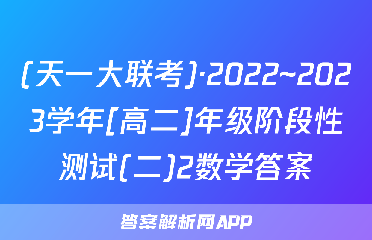 (天一大联考)·2022~2023学年[高二]年级阶段性测试(二)2数学答案