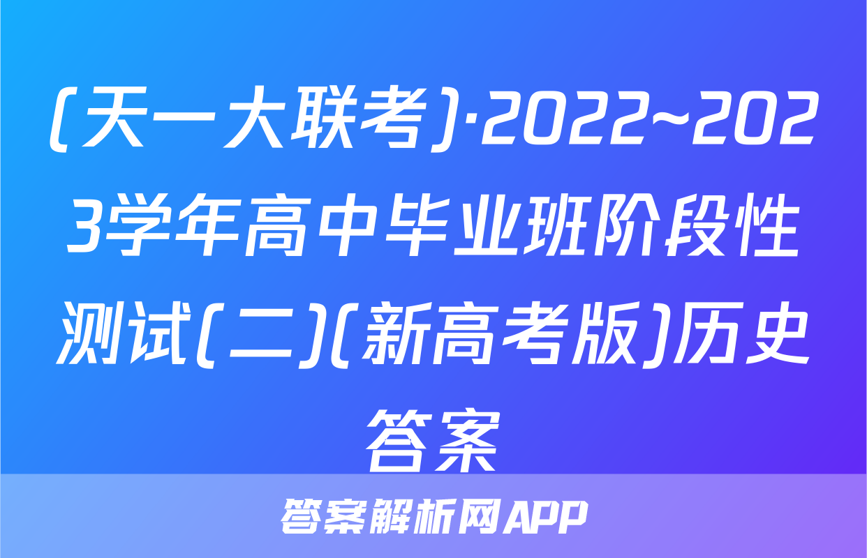(天一大联考)·2022~2023学年高中毕业班阶段性测试(二)(新高考版)历史答案