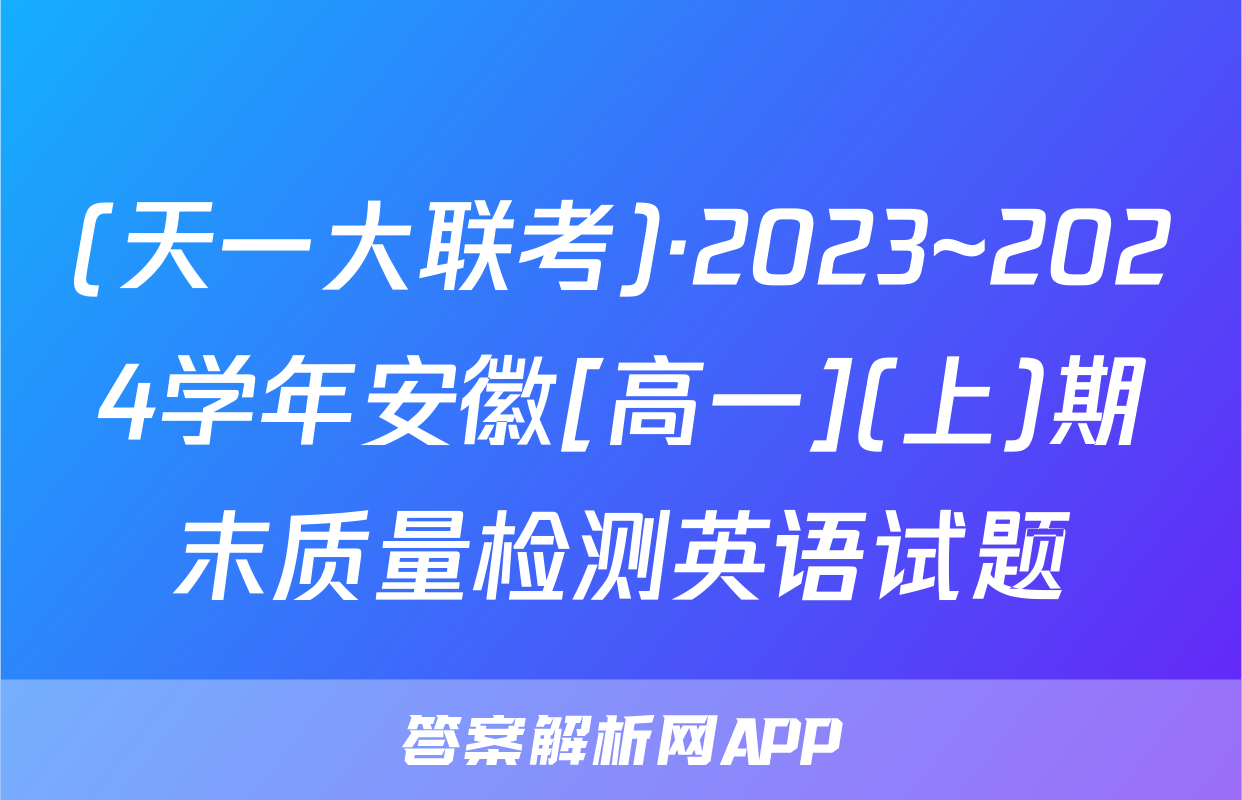 (天一大联考)·2023~2024学年安徽[高一](上)期末质量检测英语试题