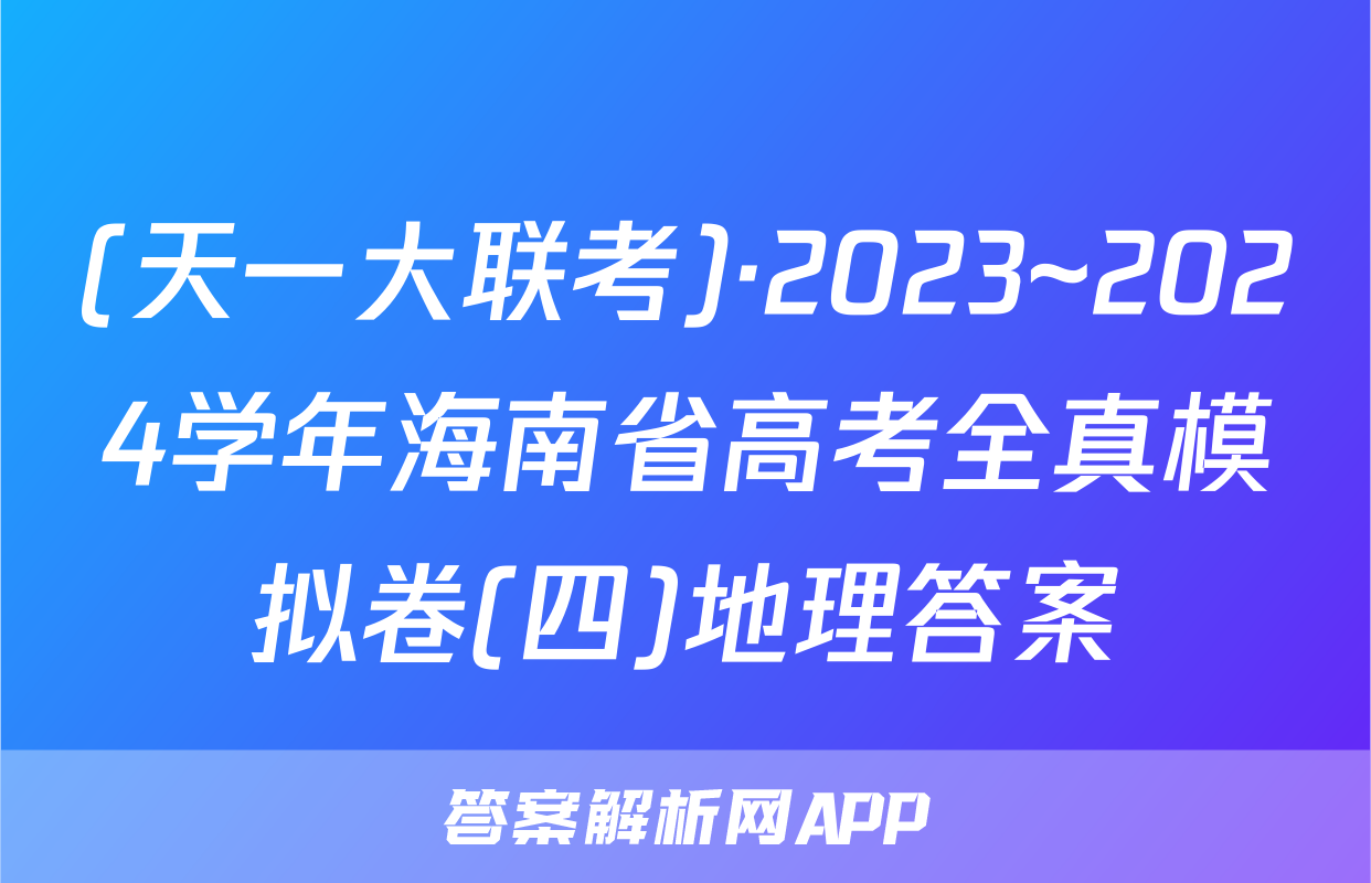 (天一大联考)·2023~2024学年海南省高考全真模拟卷(四)地理答案