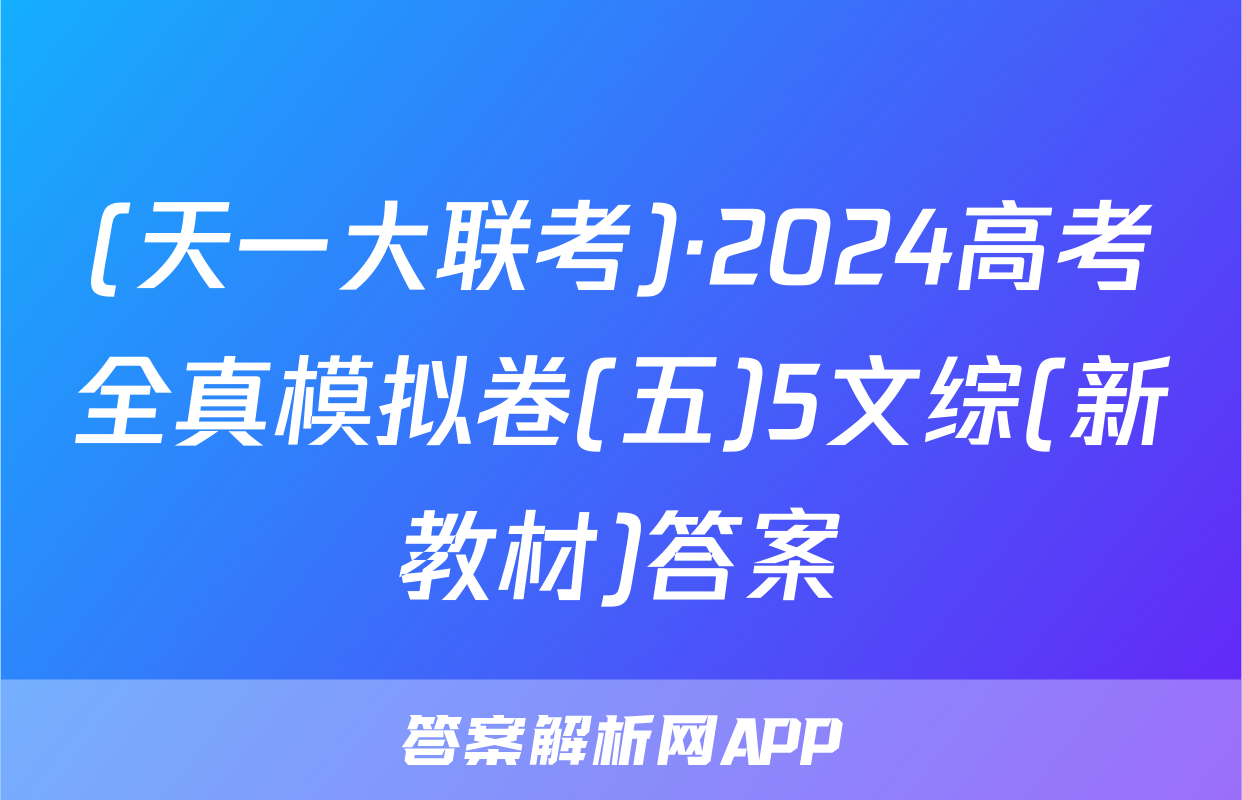 (天一大联考)·2024高考全真模拟卷(五)5文综(新教材)答案