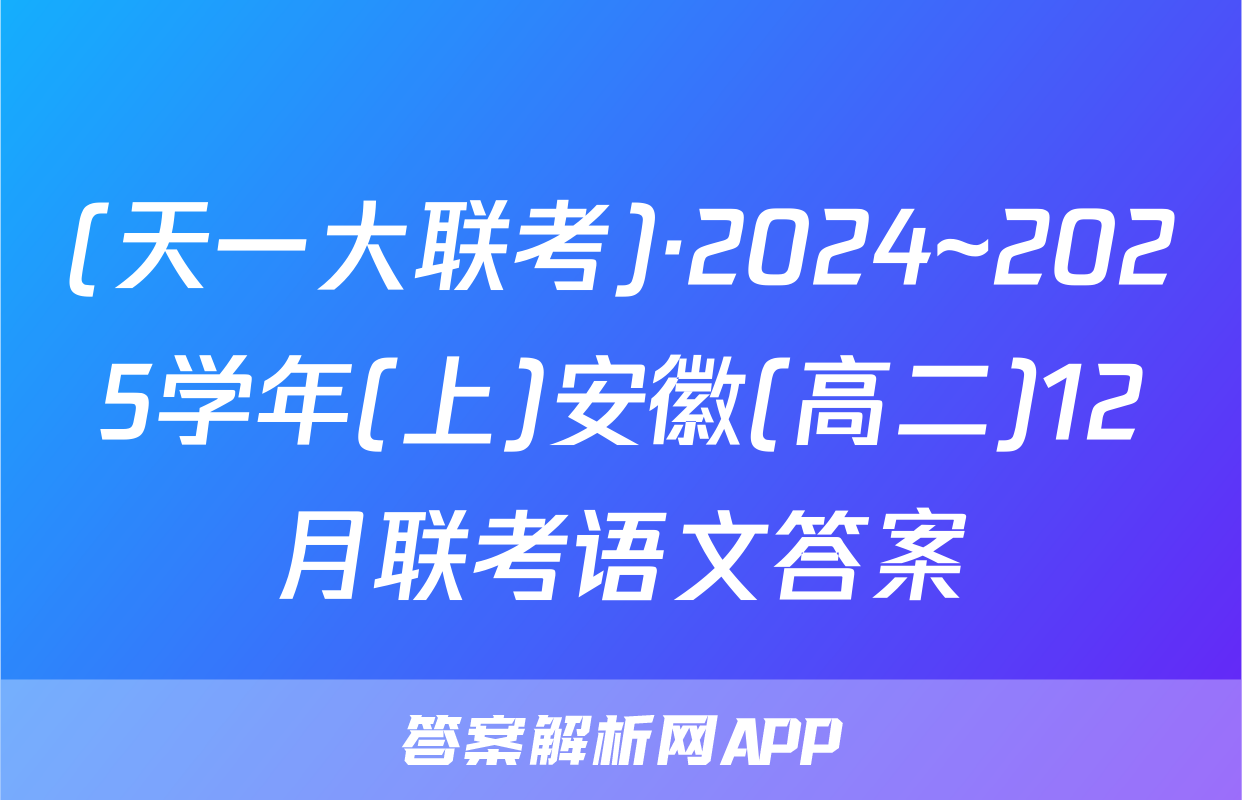 (天一大联考)·2024~2025学年(上)安徽(高二)12月联考语文答案