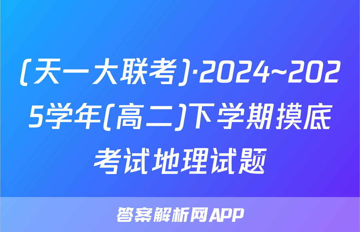 (天一大联考)·2024~2025学年(高二)下学期摸底考试地理试题