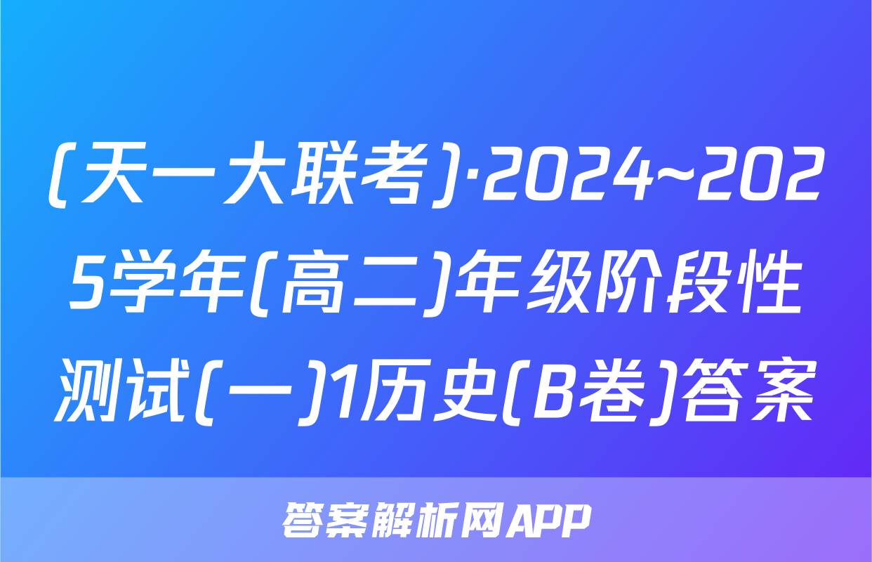 (天一大联考)·2024~2025学年(高二)年级阶段性测试(一)1历史(B卷)答案
