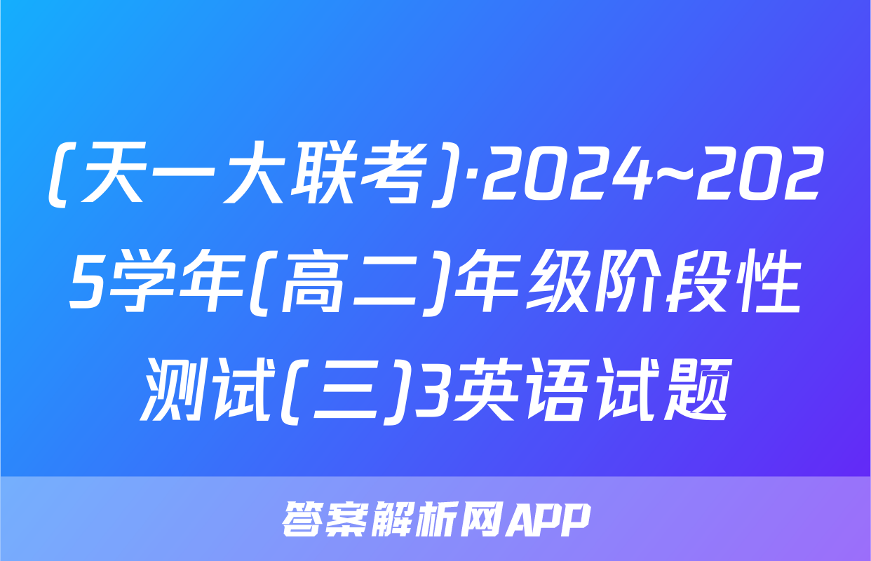 (天一大联考)·2024~2025学年(高二)年级阶段性测试(三)3英语试题