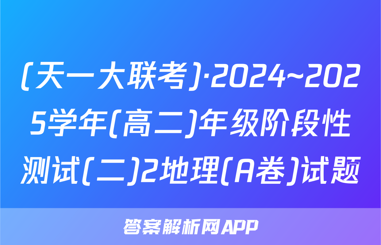(天一大联考)·2024~2025学年(高二)年级阶段性测试(二)2地理(A卷)试题