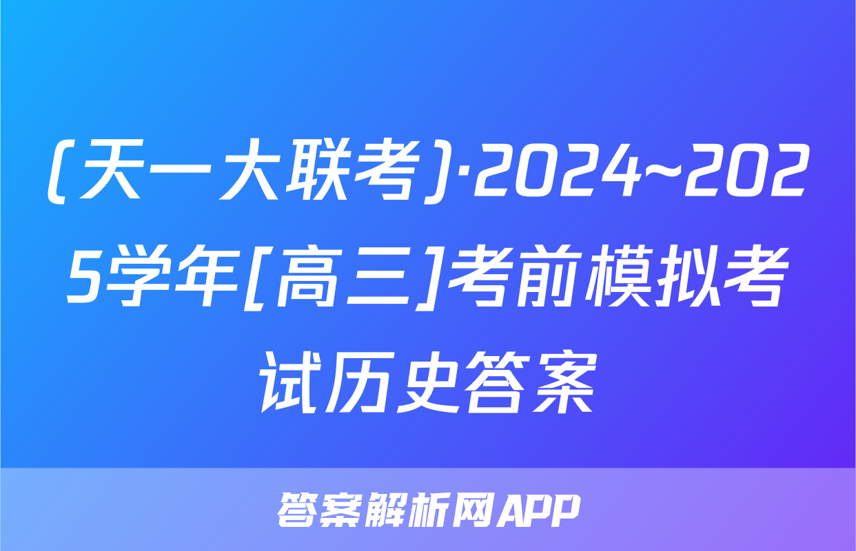 (天一大联考)·2024~2025学年[高三]考前模拟考试历史答案