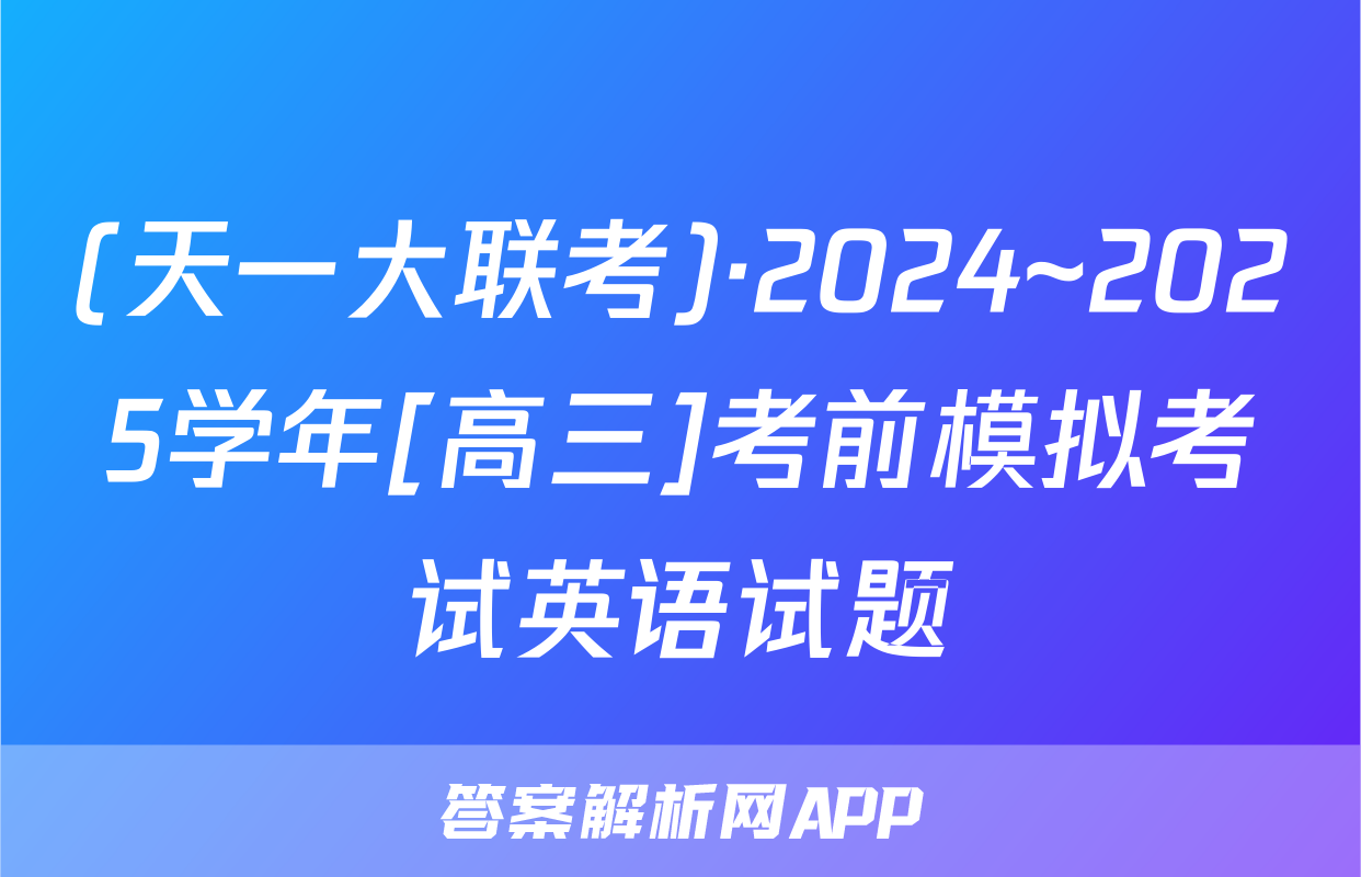 (天一大联考)·2024~2025学年[高三]考前模拟考试英语试题