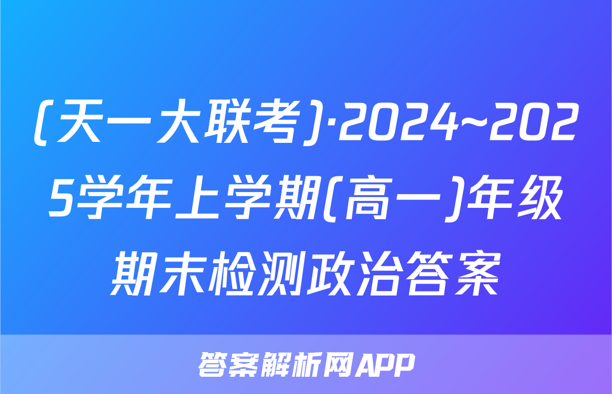 (天一大联考)·2024~2025学年上学期(高一)年级期末检测政治答案
