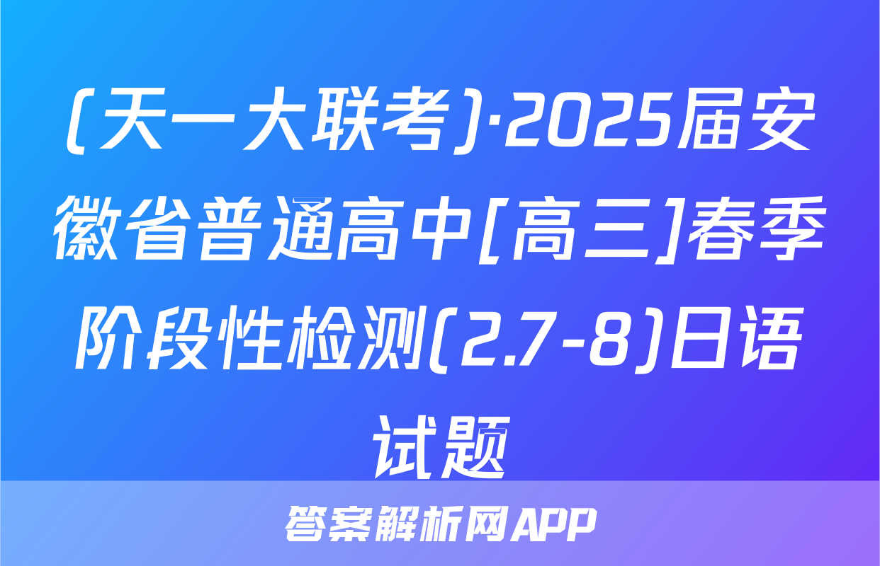 (天一大联考)·2025届安徽省普通高中[高三]春季阶段性检测(2.7-8)日语试题