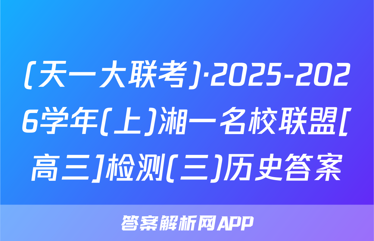 (天一大联考)·2025-2026学年(上)湘一名校联盟[高三]检测(三)历史答案