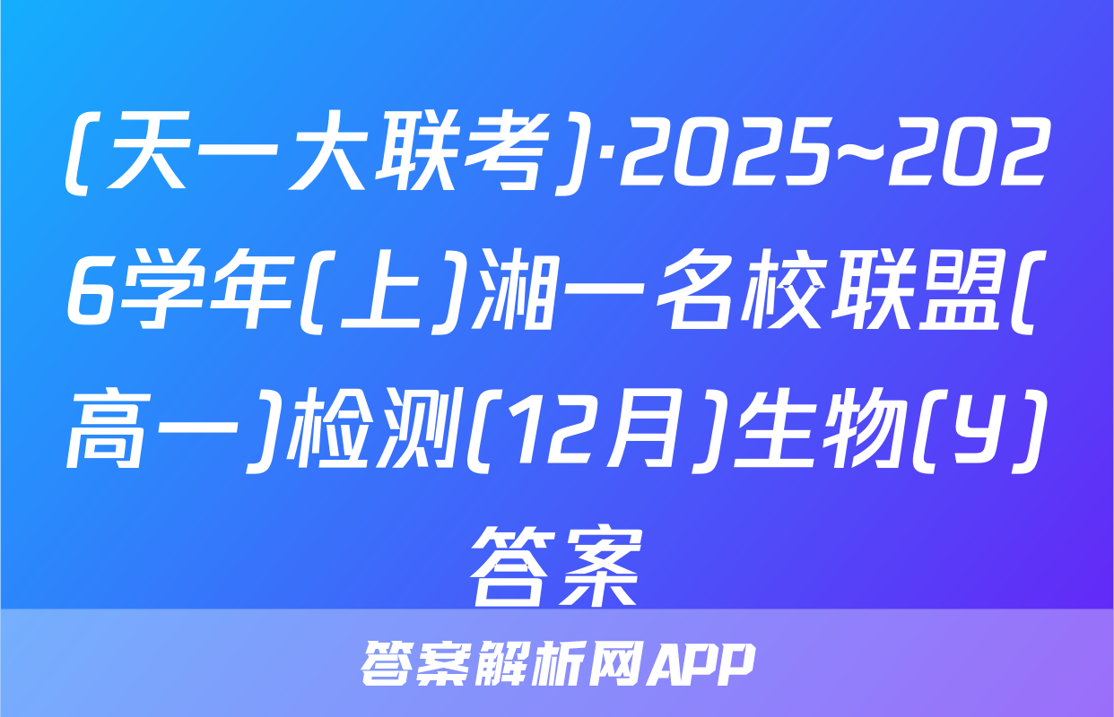 (天一大联考)·2025~2026学年(上)湘一名校联盟(高一)检测(12月)生物(Y)答案
