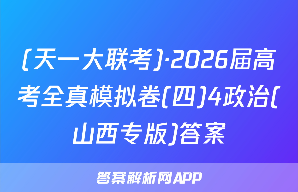 (天一大联考)·2026届高考全真模拟卷(四)4政治(山西专版)答案
