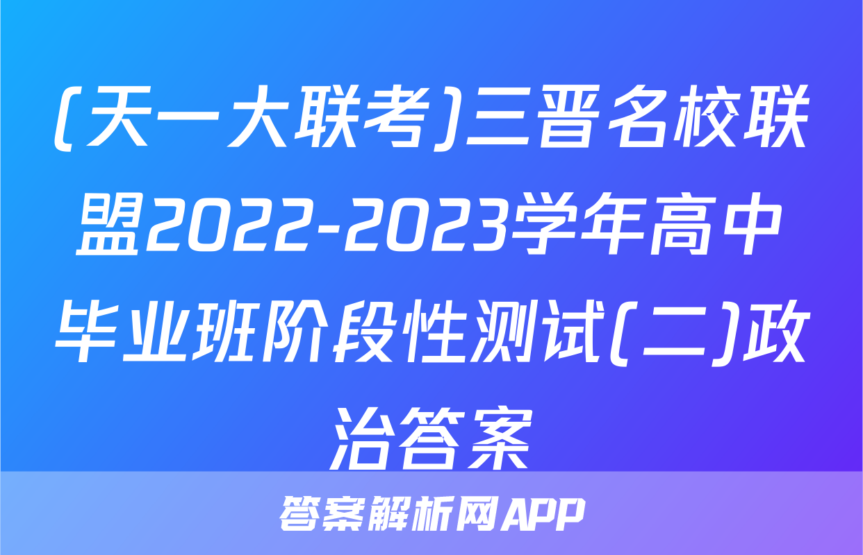 (天一大联考)三晋名校联盟2022-2023学年高中毕业班阶段性测试(二)政治答案