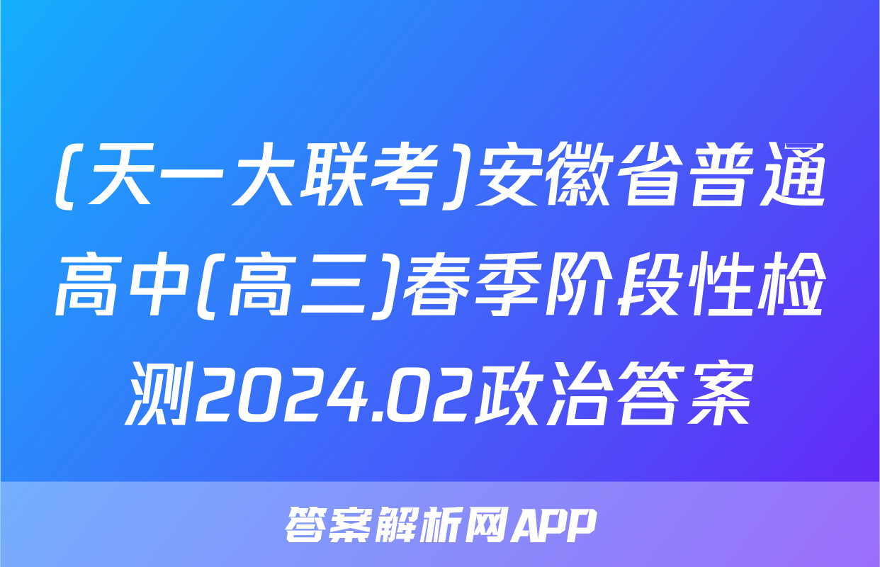 (天一大联考)安徽省普通高中(高三)春季阶段性检测2024.02政治答案
