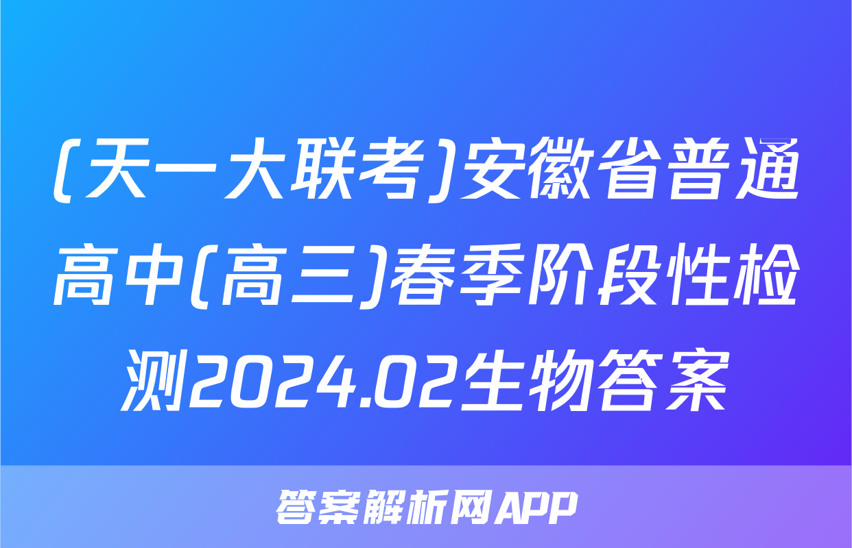 (天一大联考)安徽省普通高中(高三)春季阶段性检测2024.02生物答案