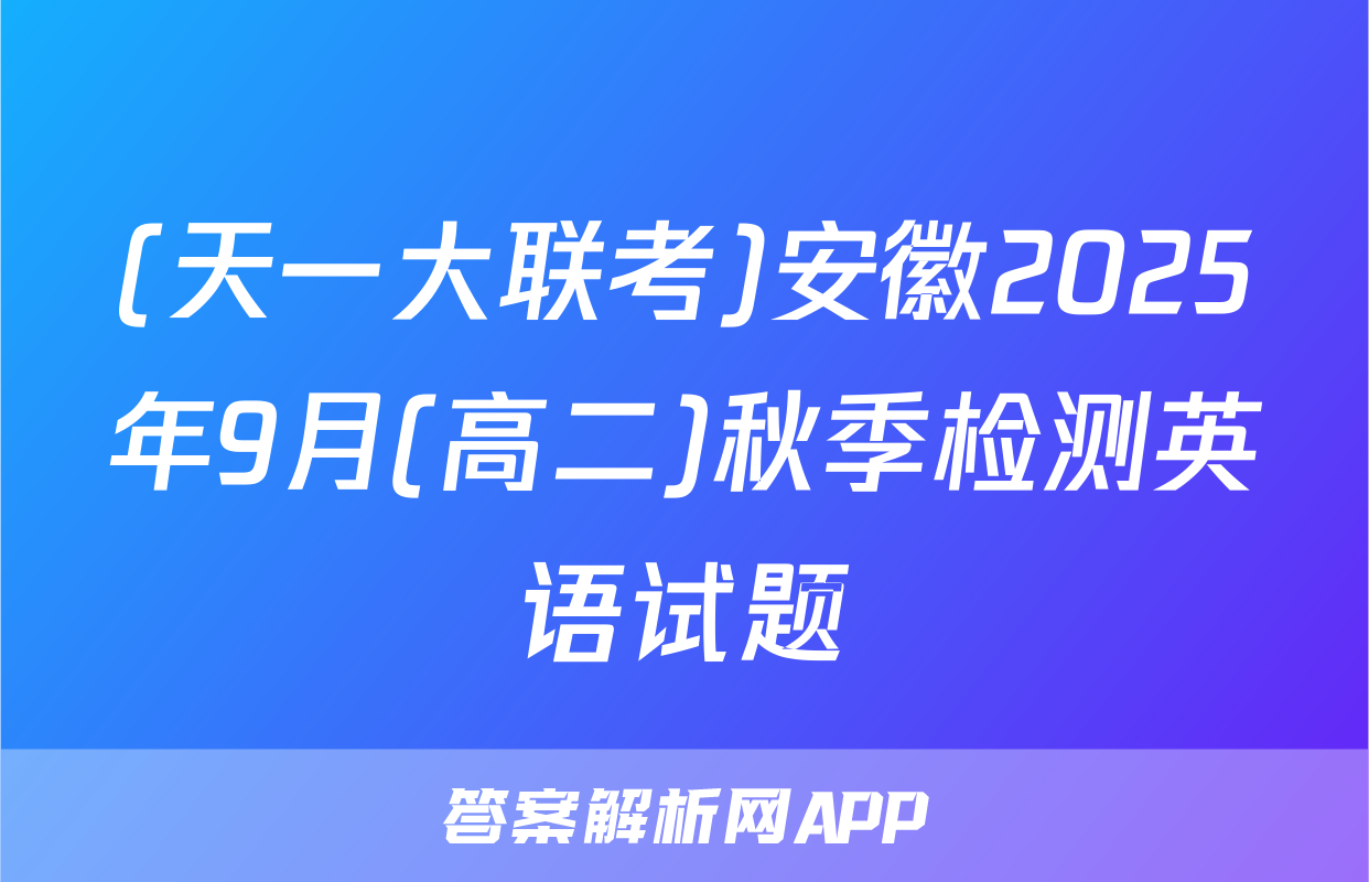 (天一大联考)安徽2025年9月(高二)秋季检测英语试题