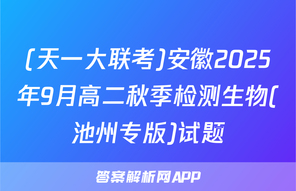 (天一大联考)安徽2025年9月高二秋季检测生物(池州专版)试题
