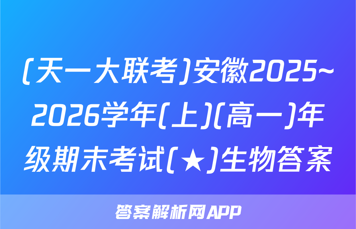 (天一大联考)安徽2025~2026学年(上)(高一)年级期末考试(★)生物答案