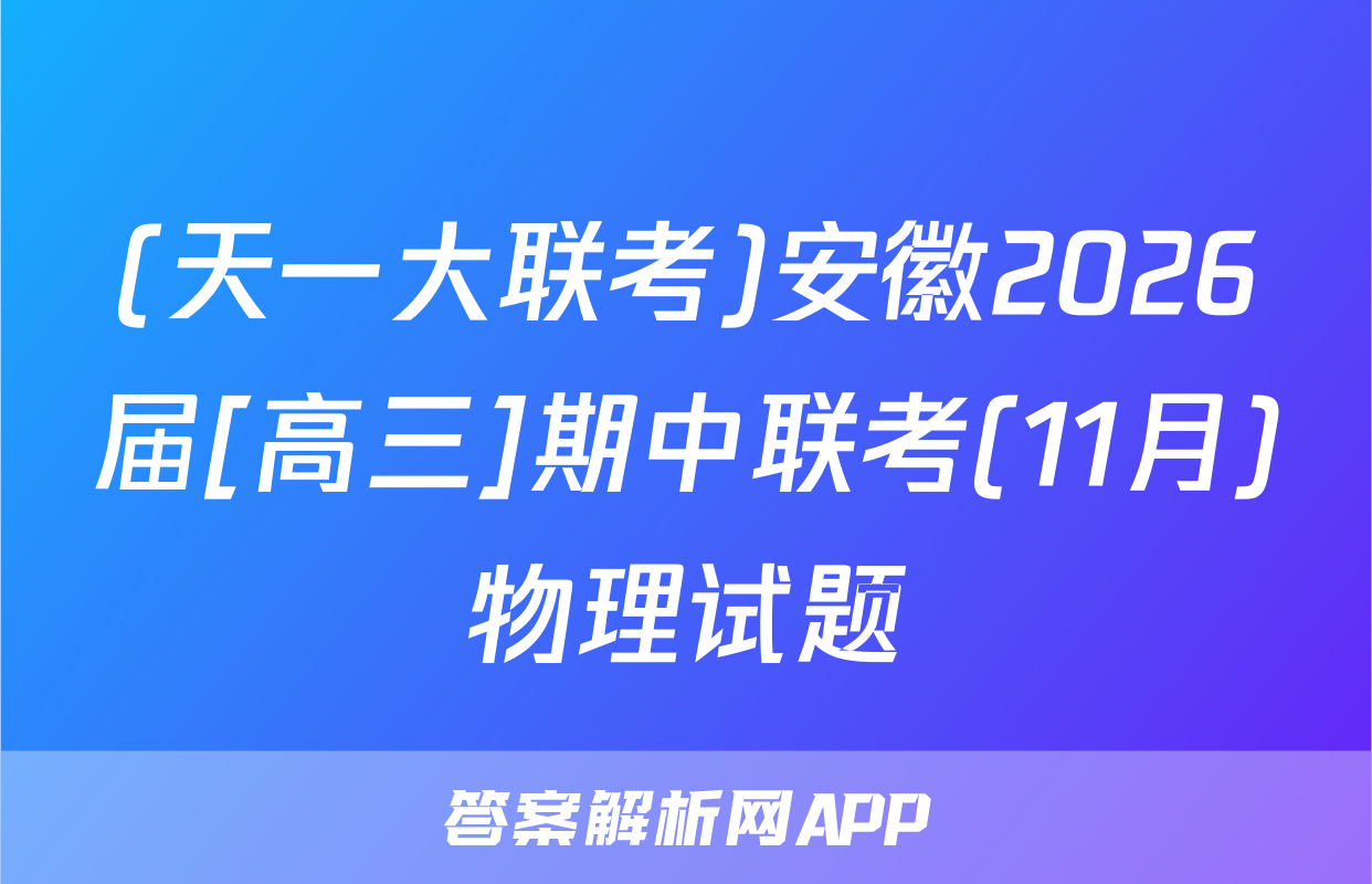(天一大联考)安徽2026届[高三]期中联考(11月)物理试题