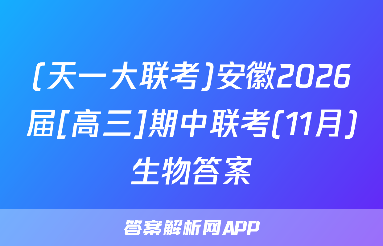 (天一大联考)安徽2026届[高三]期中联考(11月)生物答案