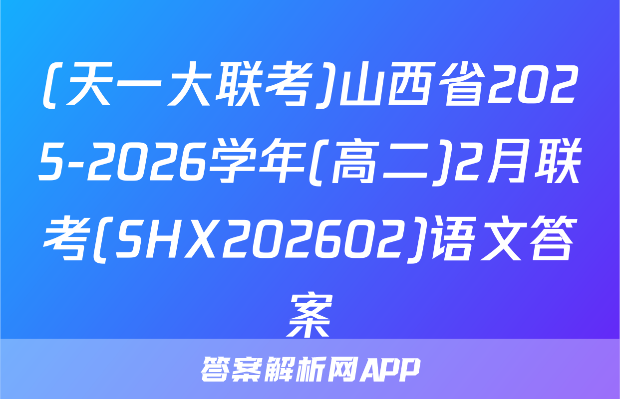 (天一大联考)山西省2025-2026学年(高二)2月联考(SHX202602)语文答案