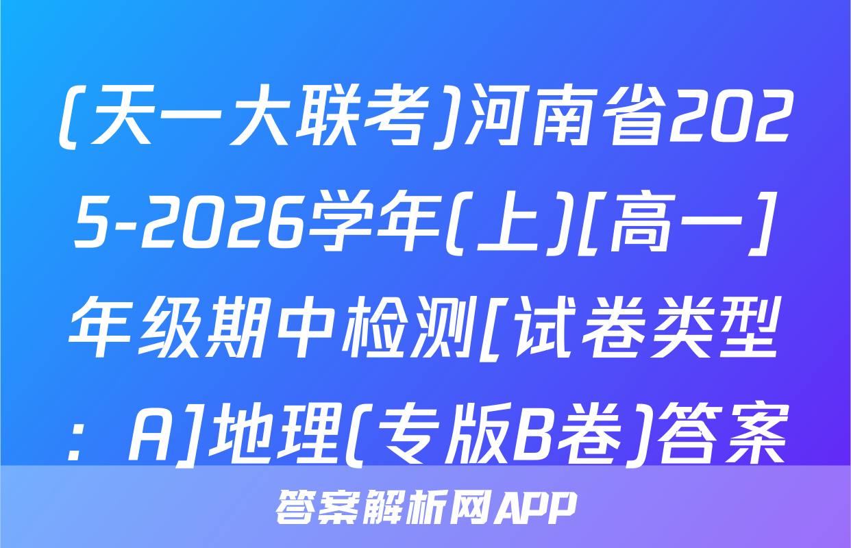 (天一大联考)河南省2025-2026学年(上)[高一]年级期中检测[试卷类型：A]地理(专版B卷)答案