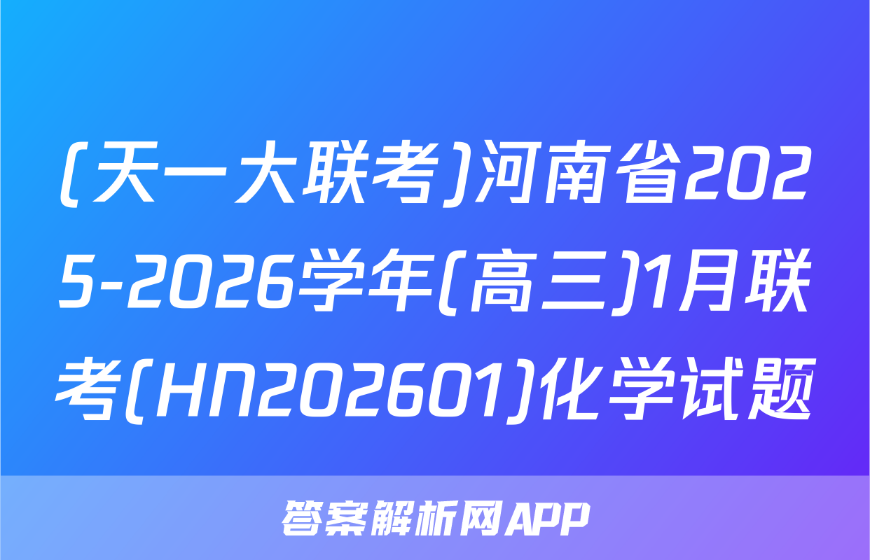 (天一大联考)河南省2025-2026学年(高三)1月联考(HN202601)化学试题
