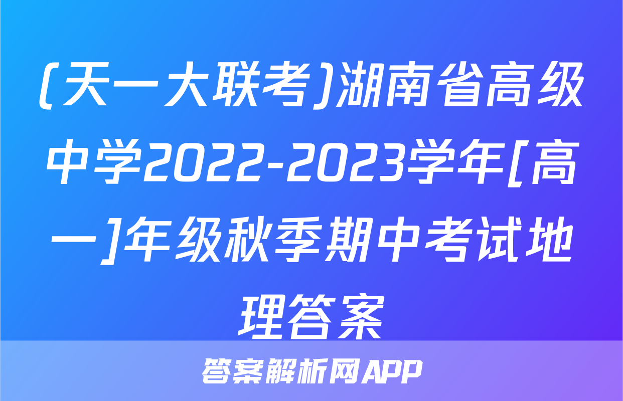(天一大联考)湖南省高级中学2022-2023学年[高一]年级秋季期中考试地理答案