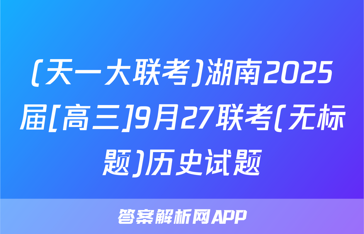 (天一大联考)湖南2025届[高三]9月27联考(无标题)历史试题