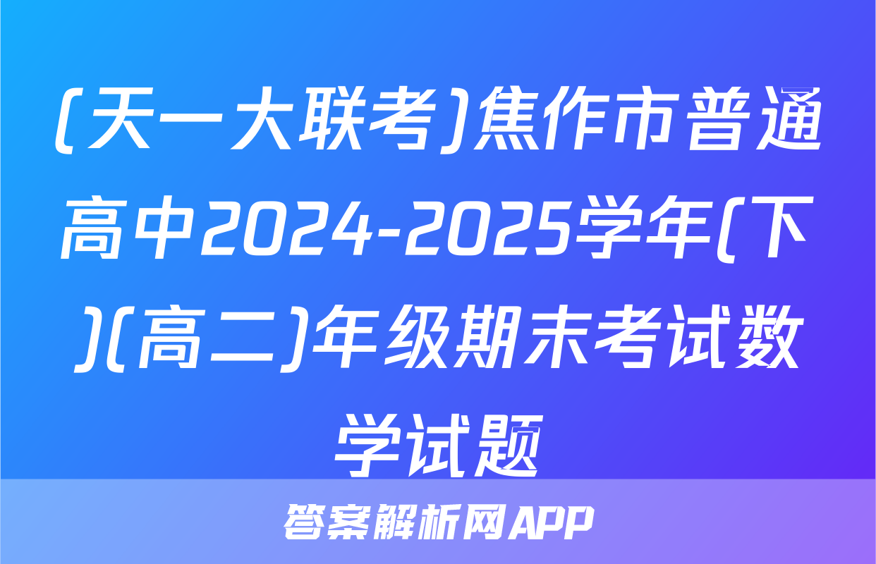 (天一大联考)焦作市普通高中2024-2025学年(下)(高二)年级期末考试数学试题