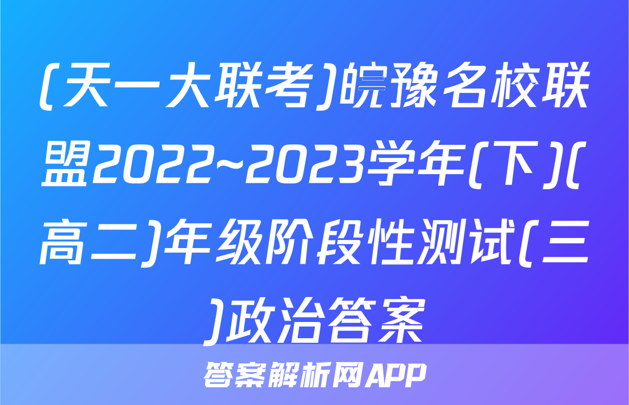 (天一大联考)皖豫名校联盟2022~2023学年(下)(高二)年级阶段性测试(三)政治答案