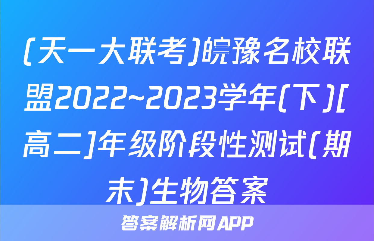 (天一大联考)皖豫名校联盟2022~2023学年(下)[高二]年级阶段性测试(期末)生物答案