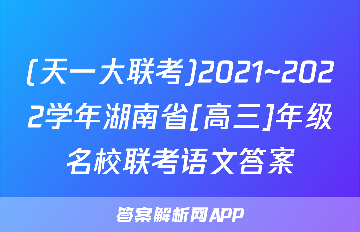 (天一大联考)2021~2022学年湖南省[高三]年级名校联考语文答案