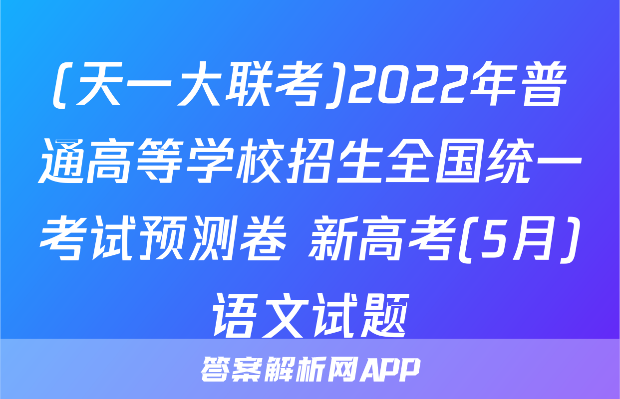 (天一大联考)2022年普通高等学校招生全国统一考试预测卷 新高考(5月)语文试题
