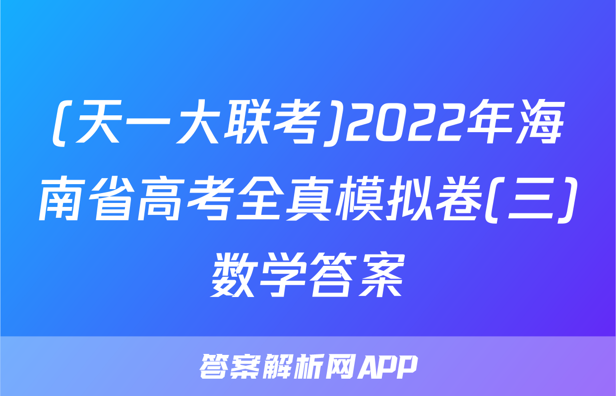 (天一大联考)2022年海南省高考全真模拟卷(三)数学答案