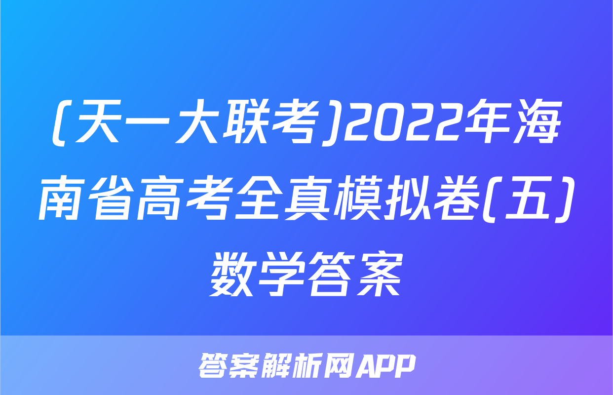 (天一大联考)2022年海南省高考全真模拟卷(五)数学答案