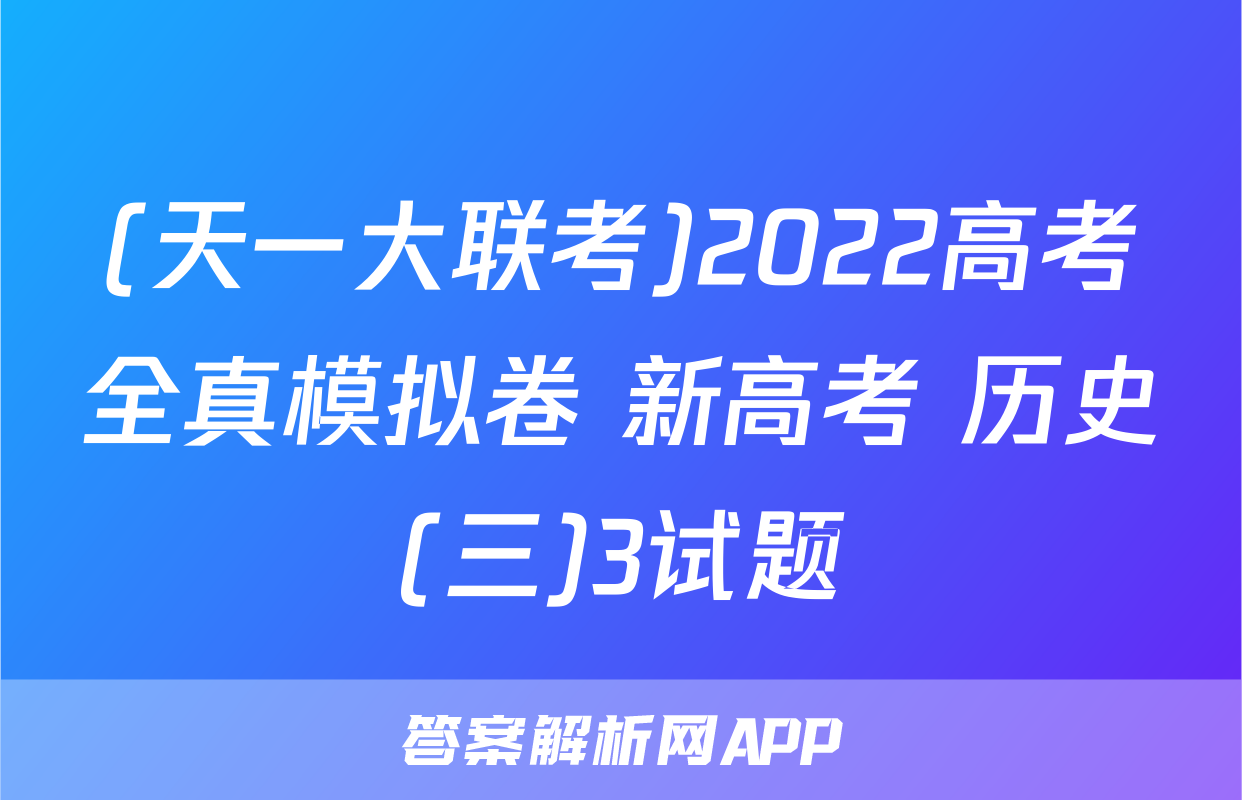 (天一大联考)2022高考全真模拟卷 新高考 历史(三)3试题