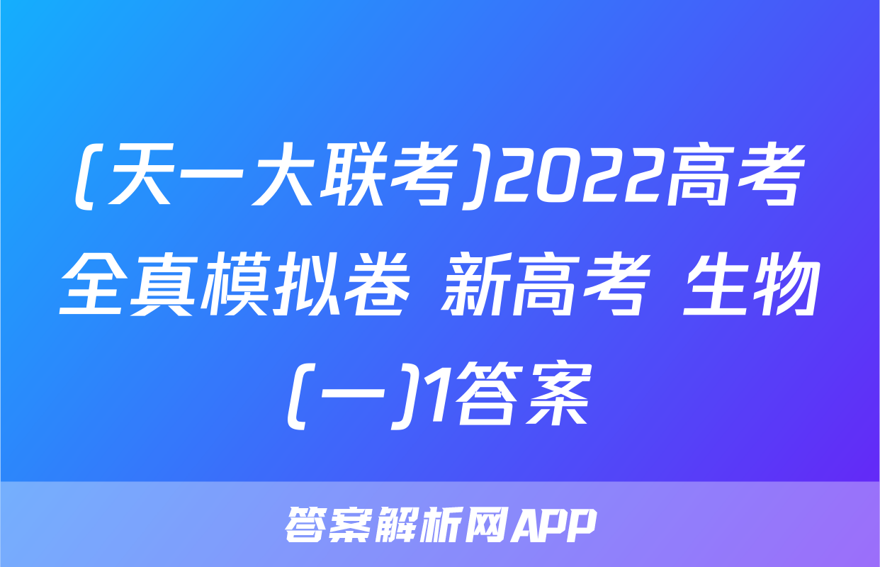 (天一大联考)2022高考全真模拟卷 新高考 生物(一)1答案