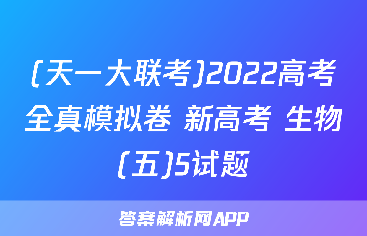 (天一大联考)2022高考全真模拟卷 新高考 生物(五)5试题
