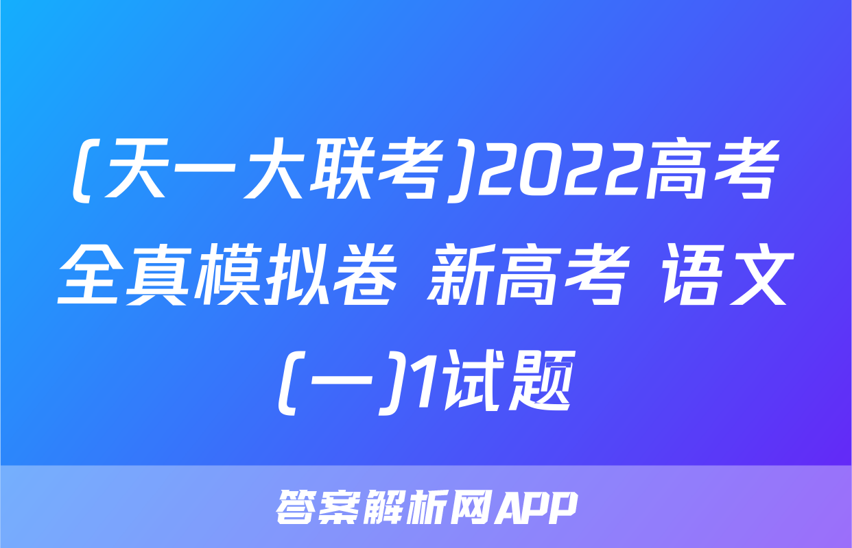 (天一大联考)2022高考全真模拟卷 新高考 语文(一)1试题