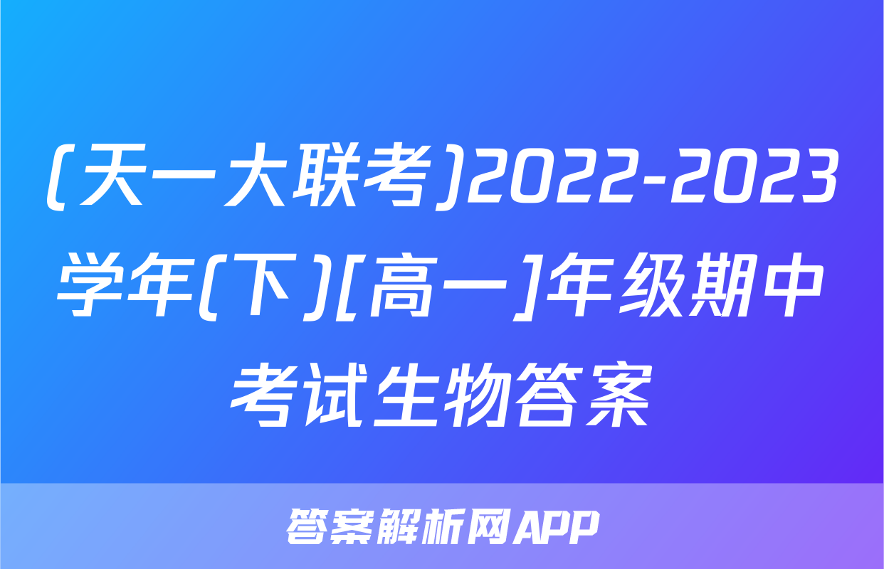 (天一大联考)2022-2023学年(下)[高一]年级期中考试生物答案